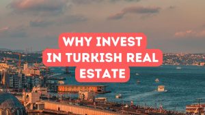 Why Invest in Turkish Real Estate