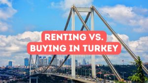 Renting vs. Buying in Turkey
